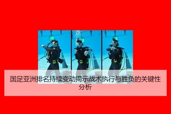 国足亚洲排名持续变动揭示战术执行与胜负的关键性分析